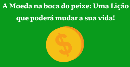 A Moeda na boca do peixe: Uma Lição que poderá mudar a sua vida!