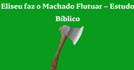 Eliseu faz o Machado Flutuar — Estudo Bíblico