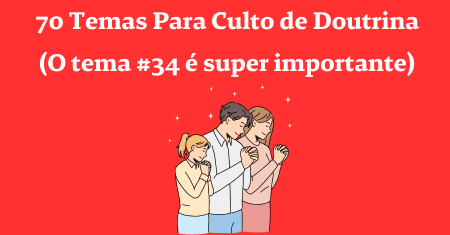 70 Temas Para Culto de Doutrina (O tema #34 é super importante)