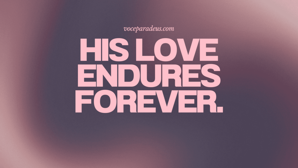 His love endures forever.
