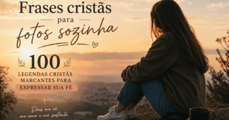 Frases cristãs para fotos sozinha: 100 legendas cristãs marcantes para expressar sua fé!